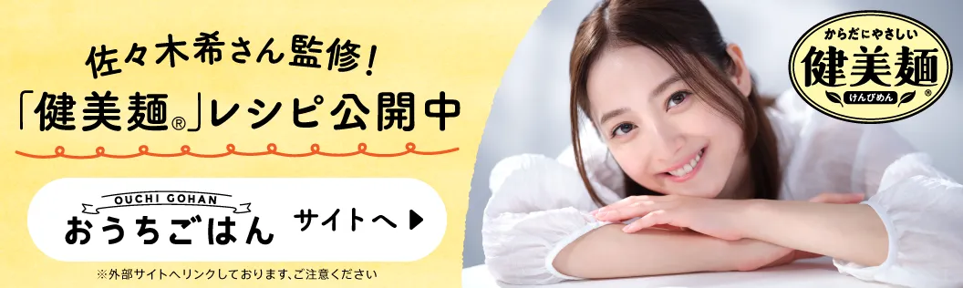 からだにやさしい 健美麺® 佐々木希さん監修！ 「健美麺®」レシピ公開中 おうちごはんサイトへ ※外部サイトへリンクしております、ご注意ください